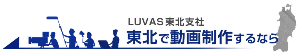 東北で動画制作・映像制作ならLUVAS東北支社